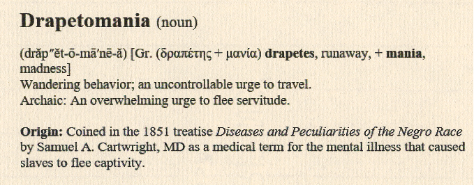 Drapetomania was coined in 1851 by samuel A. Cartwright, MD, as a medical diagnosis for the mental illness that caused slaves to flee captivity.